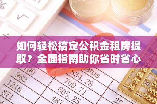 永平如何轻松搞定公积金租房提取？全面指南助你省时省心