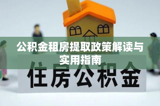 永平公积金租房提取政策解读与实用指南