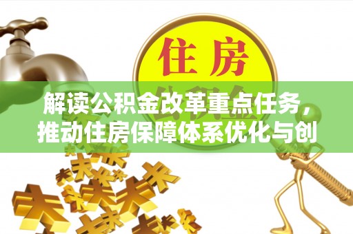 永平解读公积金改革重点任务，推动住房保障体系优化与创新