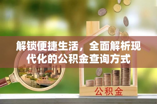 永平解锁便捷生活，全面解析现代化的公积金查询方式