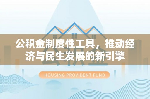 永平公积金制度性工具，推动经济与民生发展的新引擎