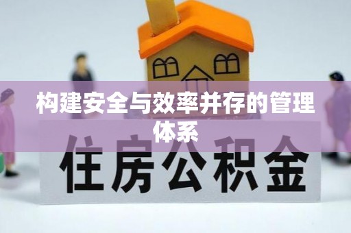 永平构建安全与效率并存的管理体系