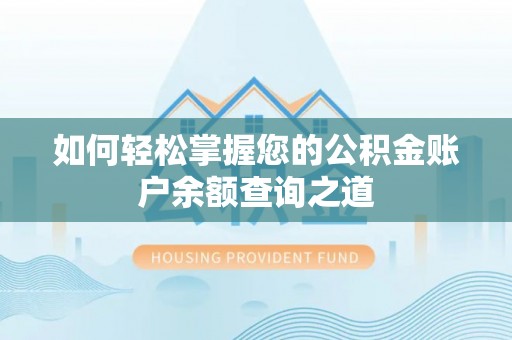 永平如何轻松掌握您的公积金账户余额查询之道