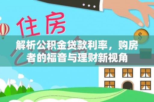 永平解析公积金贷款利率，购房者的福音与理财新视角