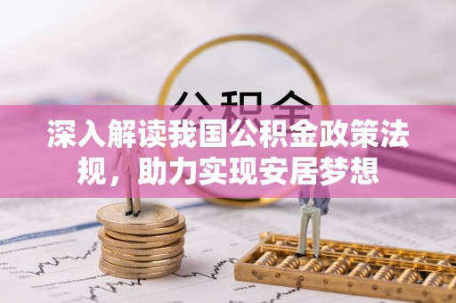 永平深入解读我国公积金政策法规，助力实现安居梦想