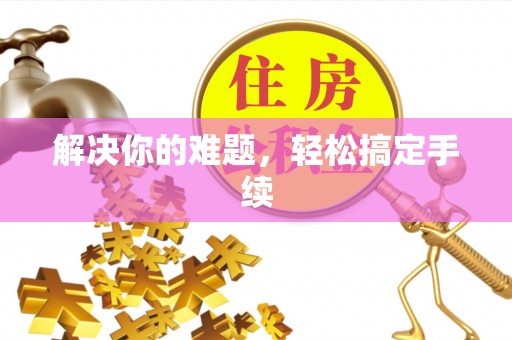 永平解决你的难题，轻松搞定手续