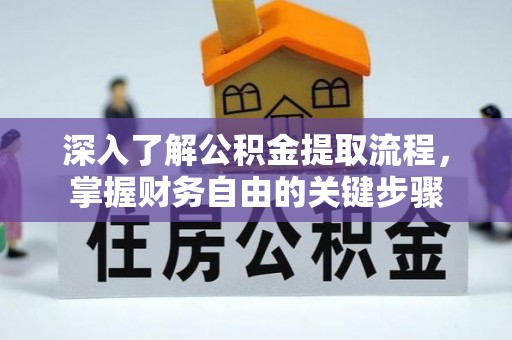 永平深入了解公积金提取流程，掌握财务自由的关键步骤