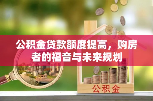 永平公积金贷款额度提高，购房者的福音与未来规划