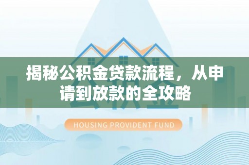 永平揭秘公积金贷款流程，从申请到放款的全攻略