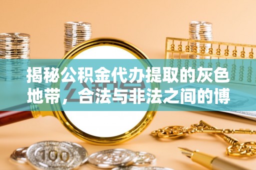 永平揭秘公积金代办提取的灰色地带，合法与非法之间的博弈