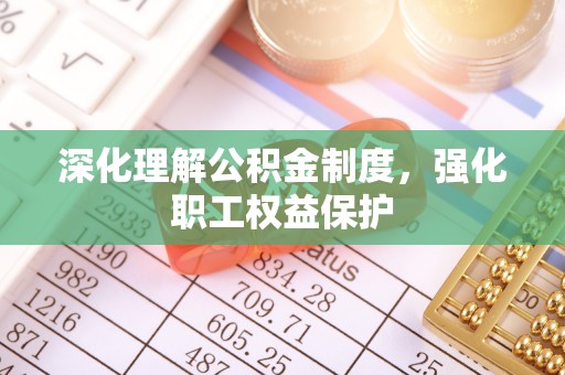 永平深化理解公积金制度，强化职工权益保护
