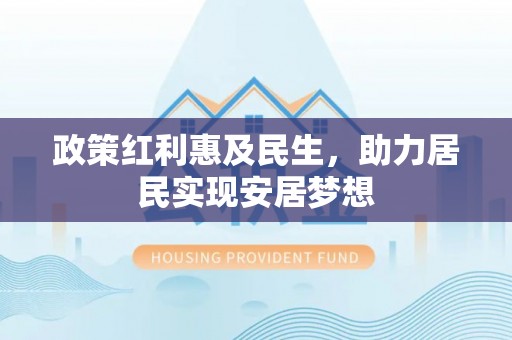 永平政策红利惠及民生，助力居民实现安居梦想