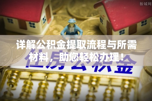 永平详解公积金提取流程与所需材料，助您轻松办理！