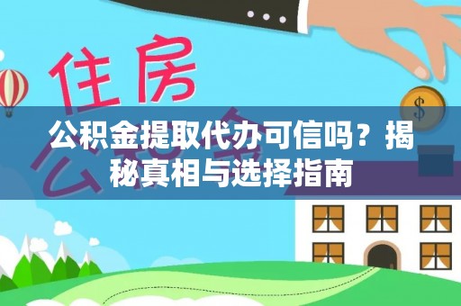 永平公积金提取代办可信吗？揭秘真相与选择指南