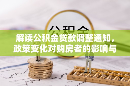 永平解读公积金贷款调整通知，政策变化对购房者的影响与机遇