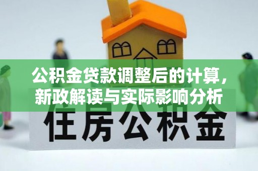 永平公积金贷款调整后的计算，新政解读与实际影响分析