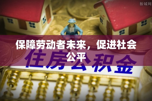 永平保障劳动者未来，促进社会公平