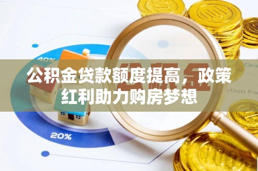 永平公积金贷款额度提高，政策红利助力购房梦想