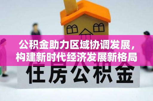 永平公积金助力区域协调发展，构建新时代经济发展新格局