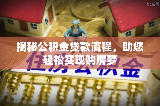 永平揭秘公积金贷款流程，助您轻松实现购房梦