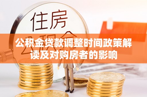 永平公积金贷款调整时间政策解读及对购房者的影响