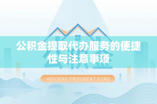 永平公积金提取代办服务的便捷性与注意事项