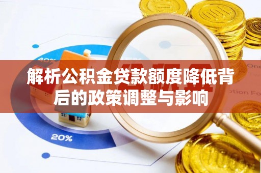 永平解析公积金贷款额度降低背后的政策调整与影响