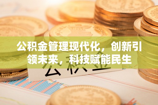 永平公积金管理现代化，创新引领未来，科技赋能民生