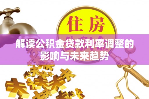 永平解读公积金贷款利率调整的影响与未来趋势