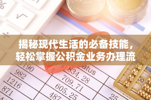 永平揭秘现代生活的必备技能，轻松掌握公积金业务办理流程
