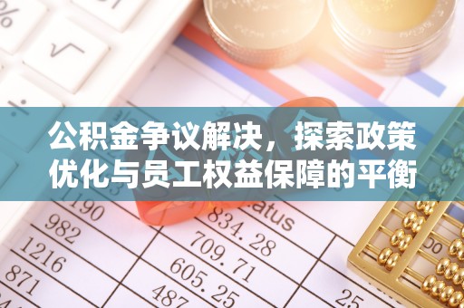 永平公积金争议解决，探索政策优化与员工权益保障的平衡点