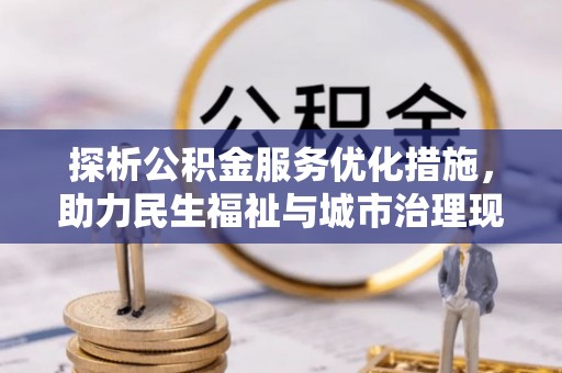 永平探析公积金服务优化措施，助力民生福祉与城市治理现代化
