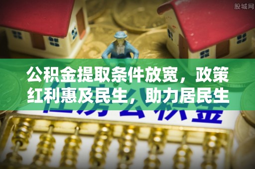 永平公积金提取条件放宽，政策红利惠及民生，助力居民生活质量提升