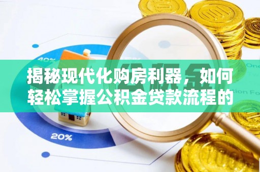 永平揭秘现代化购房利器，如何轻松掌握公积金贷款流程的每一个细节