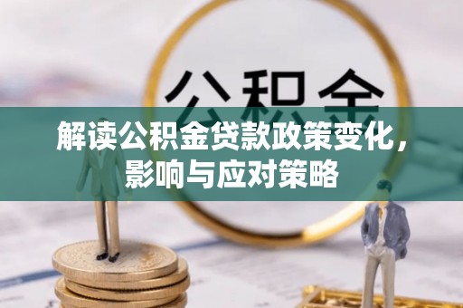 永平解读公积金贷款政策变化，影响与应对策略