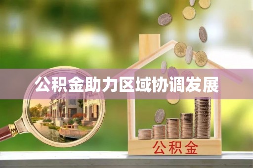 永平公积金助力区域协调发展
