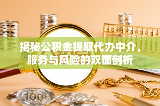 永平揭秘公积金提取代办中介，服务与风险的双面剖析