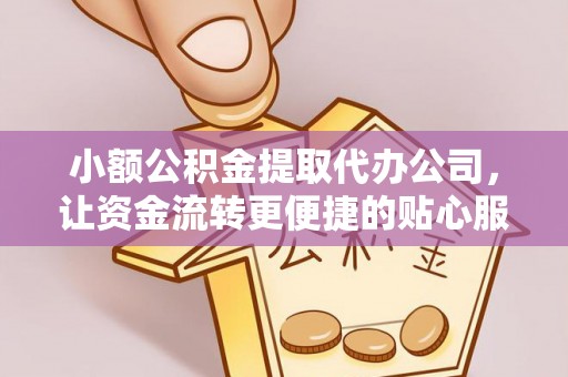 永平小额公积金提取代办公司，让资金流转更便捷的贴心服务