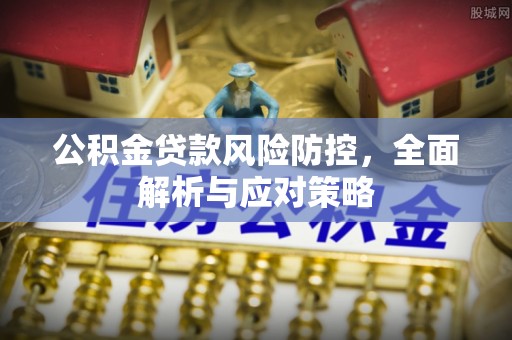 永平公积金贷款风险防控，全面解析与应对策略