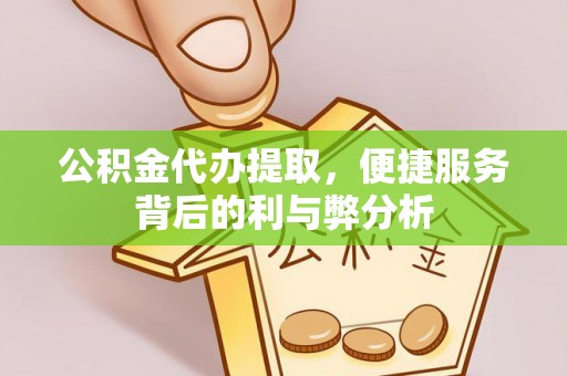 永平公积金代办提取，便捷服务背后的利与弊分析
