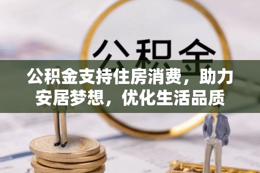 永平公积金支持住房消费，助力安居梦想，优化生活品质