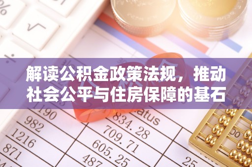 永平解读公积金政策法规，推动社会公平与住房保障的基石