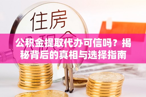 永平公积金提取代办可信吗？揭秘背后的真相与选择指南