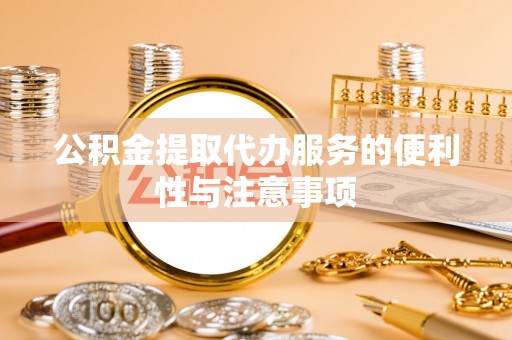 永平公积金提取代办服务的便利性与注意事项