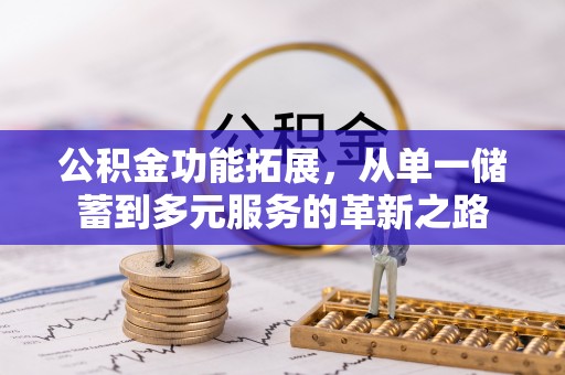 永平公积金功能拓展，从单一储蓄到多元服务的革新之路