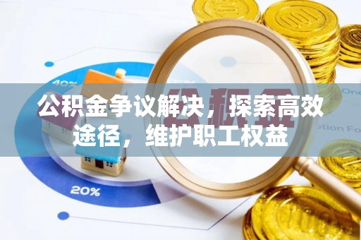 永平公积金争议解决，探索高效途径，维护职工权益