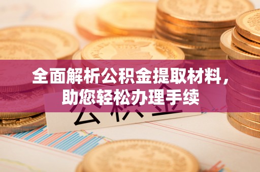 永平全面解析公积金提取材料，助您轻松办理手续