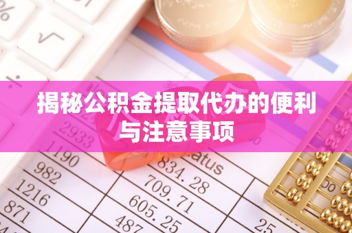 永平揭秘公积金提取代办的便利与注意事项