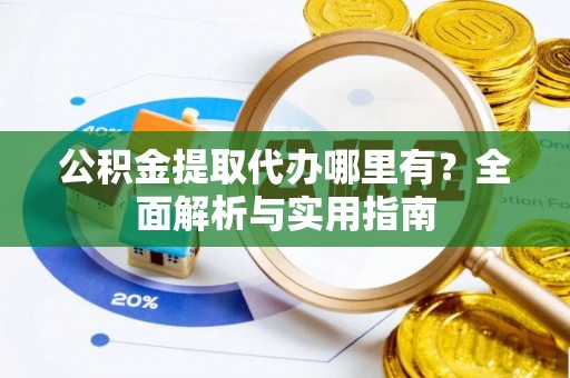 永平公积金提取代办哪里有？全面解析与实用指南