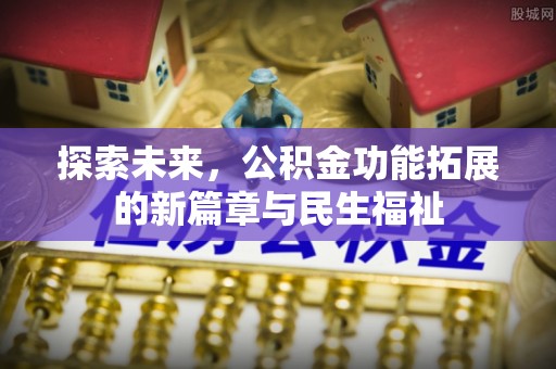 永平探索未来，公积金功能拓展的新篇章与民生福祉